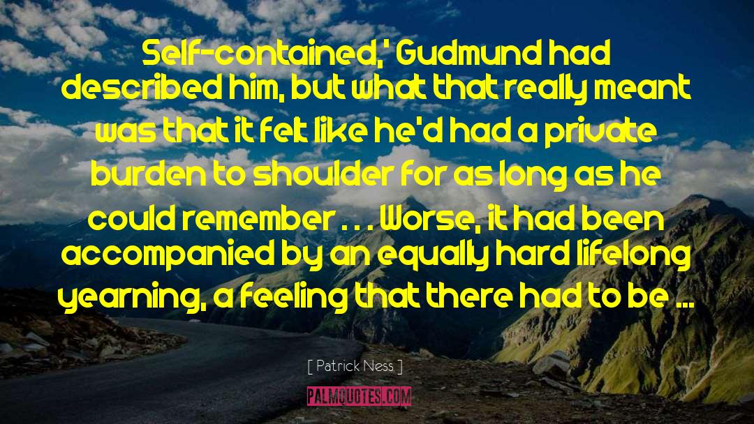 Patrick Ness Quotes: Self-contained,' Gudmund had described him,