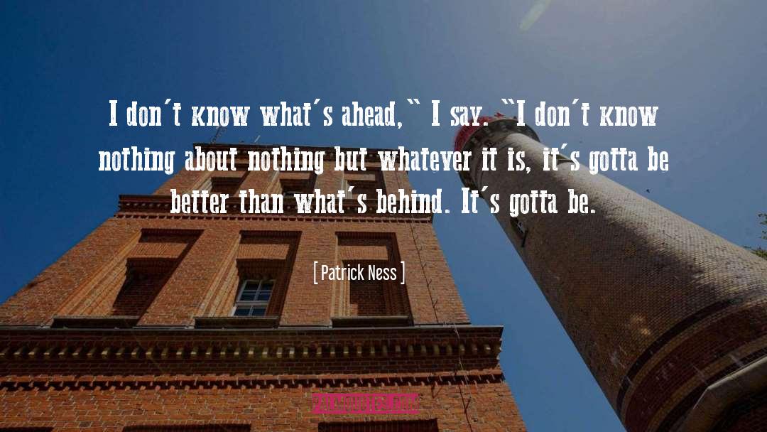 Patrick Ness Quotes: I don't know what's ahead,