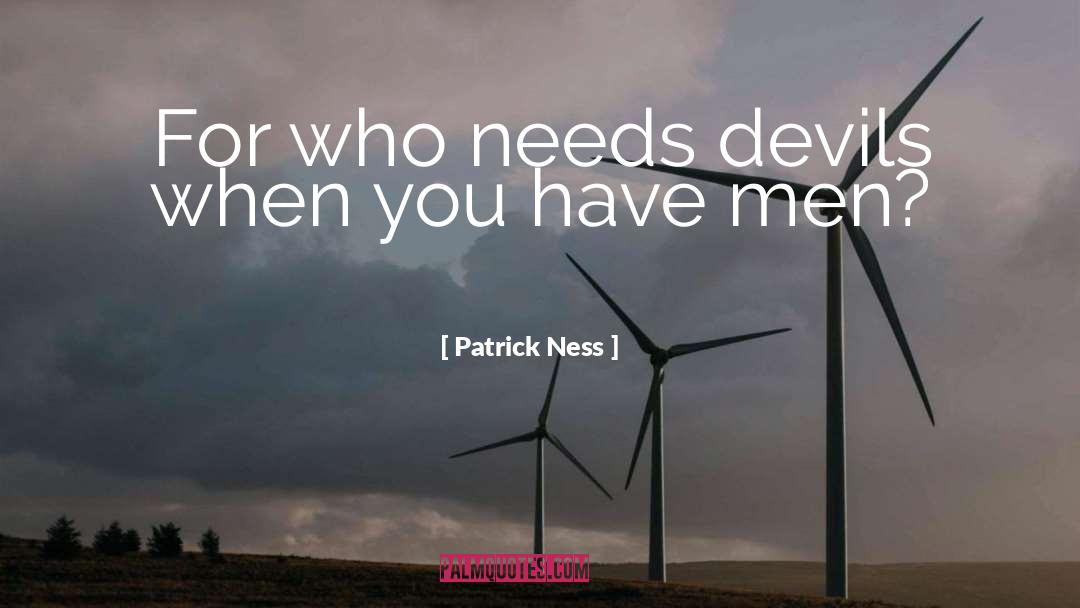 Patrick Ness Quotes: For who needs devils when