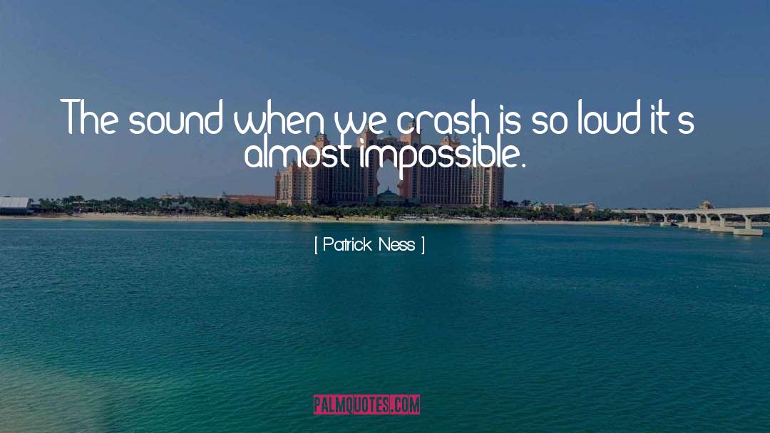 Patrick Ness Quotes: The sound when we crash