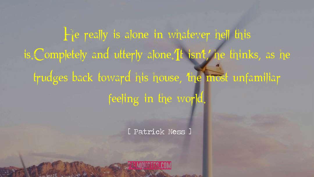 Patrick Ness Quotes: He really is alone in