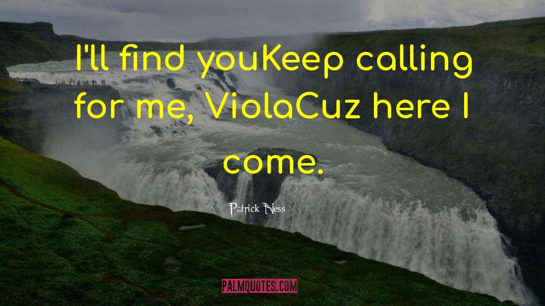 Patrick Ness Quotes: I'll find you<br>Keep calling for