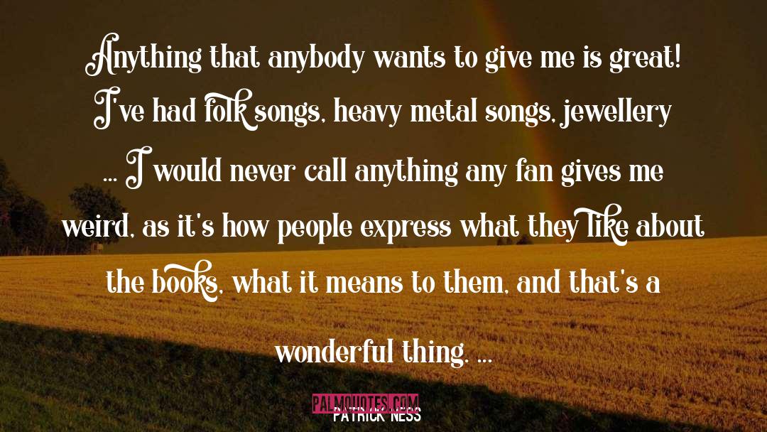 Patrick Ness Quotes: Anything that anybody wants to