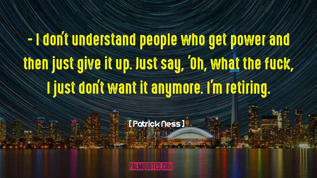 Patrick Ness Quotes: - I don't understand people