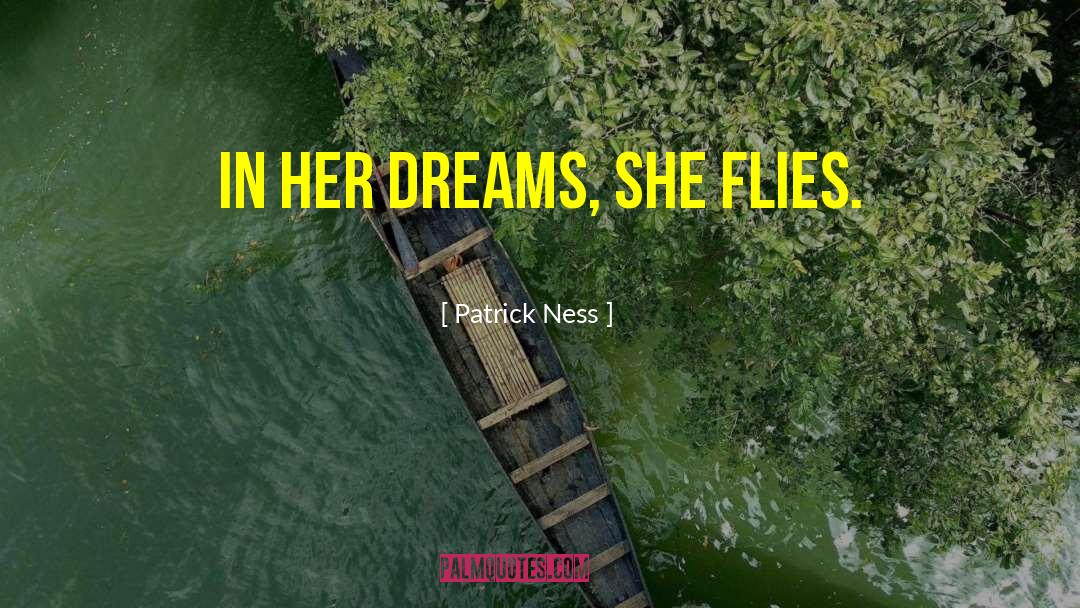 Patrick Ness Quotes: In her dreams, she flies.