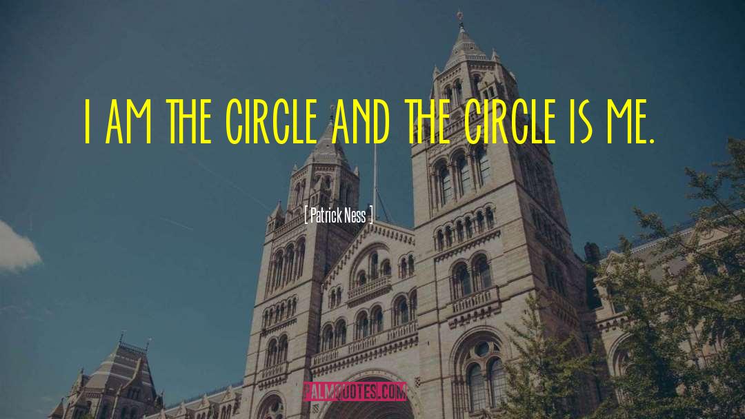 Patrick Ness Quotes: I AM THE CIRCLE AND