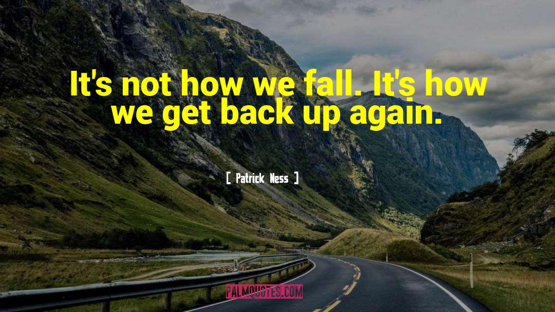 Patrick Ness Quotes: It's not how we fall.