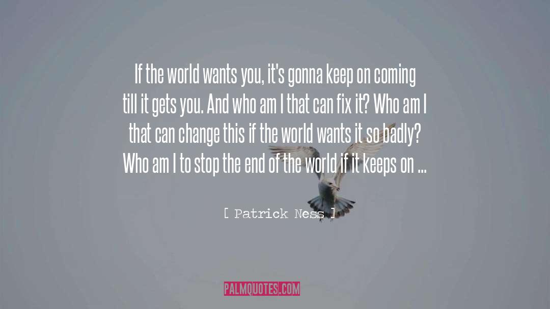 Patrick Ness Quotes: If the world wants you,