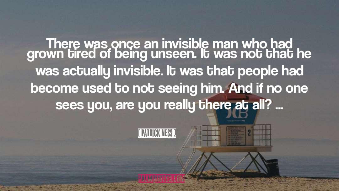 Patrick Ness Quotes: There was once an invisible