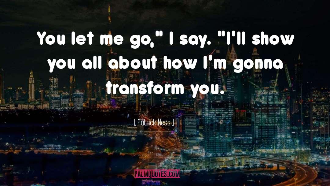 Patrick Ness Quotes: You let me go,