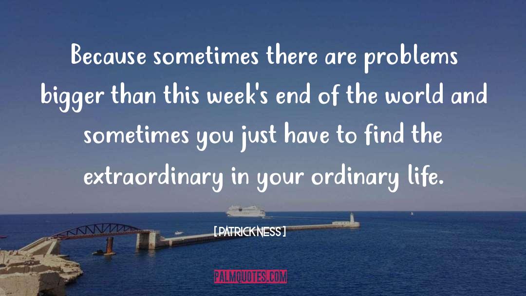 Patrick Ness Quotes: Because sometimes there are problems