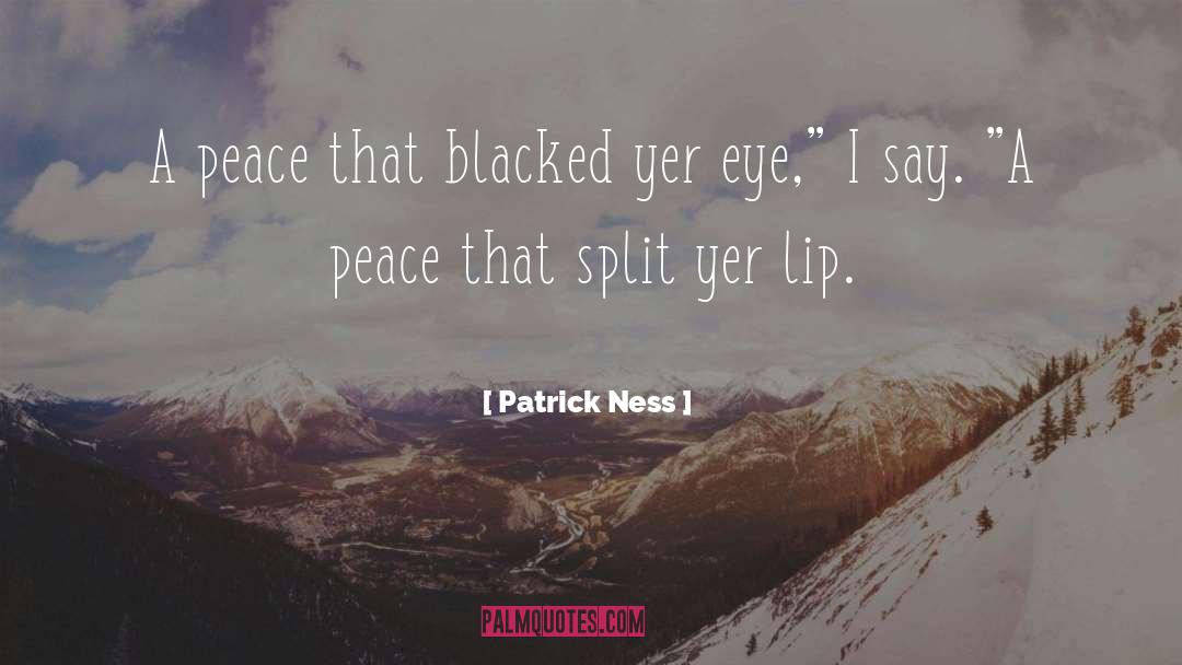 Patrick Ness Quotes: A peace that blacked yer