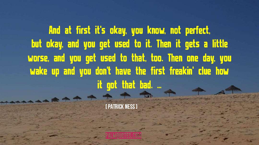 Patrick Ness Quotes: And at first it's okay,