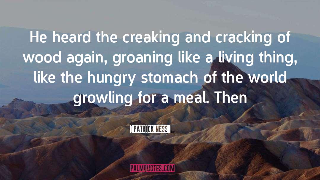 Patrick Ness Quotes: He heard the creaking and