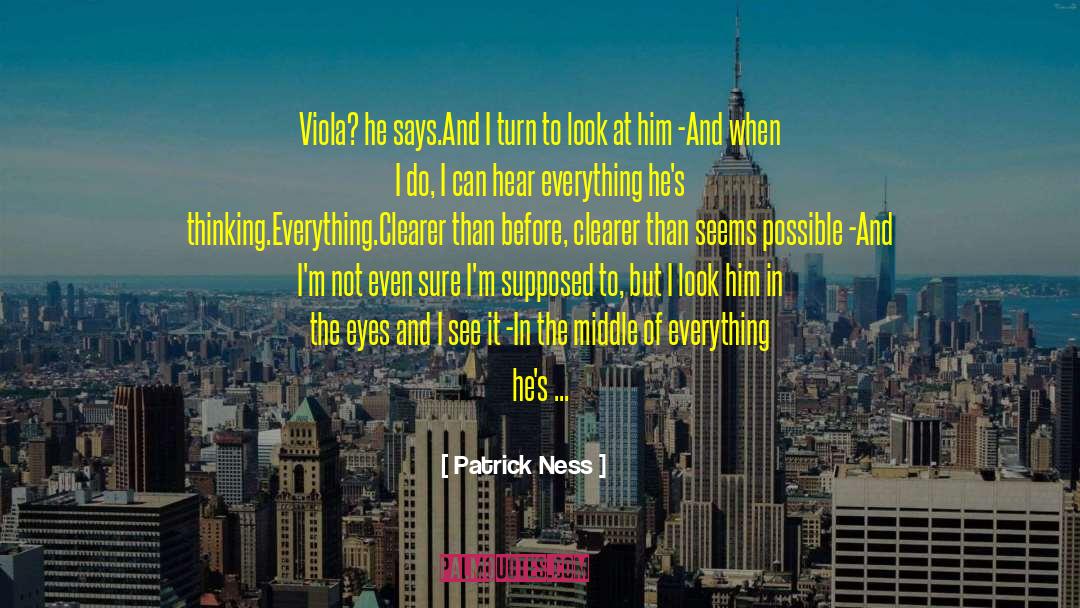 Patrick Ness Quotes: Viola? he says.<br>And I turn