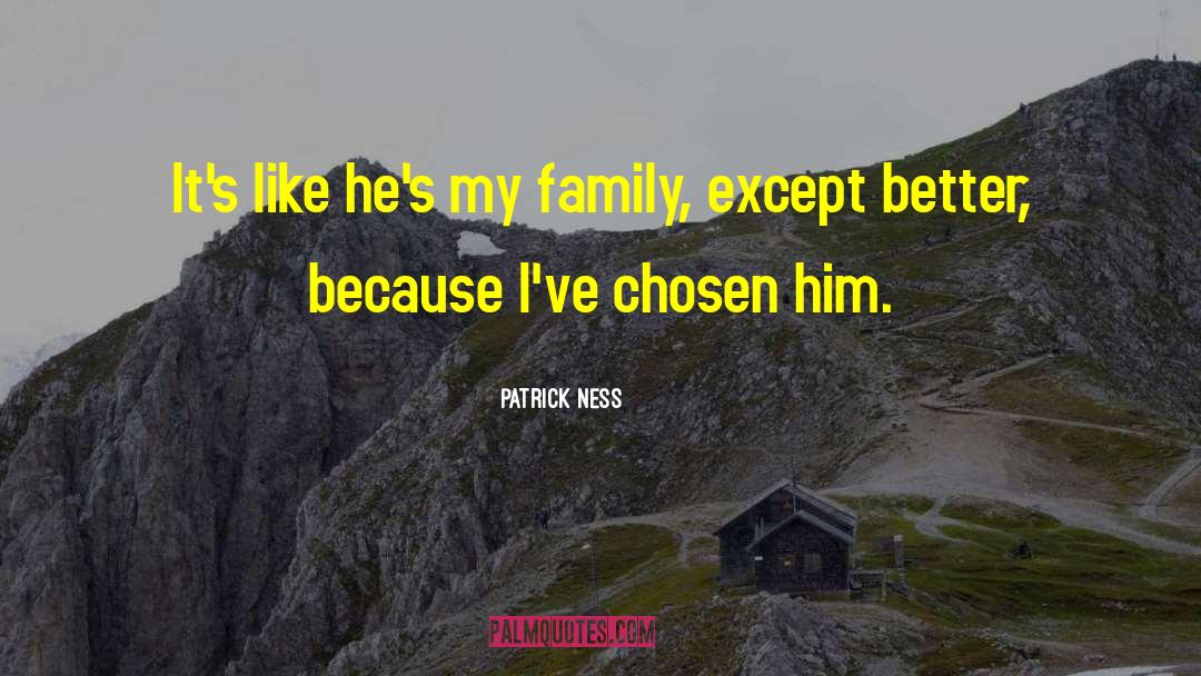 Patrick Ness Quotes: It's like he's my family,