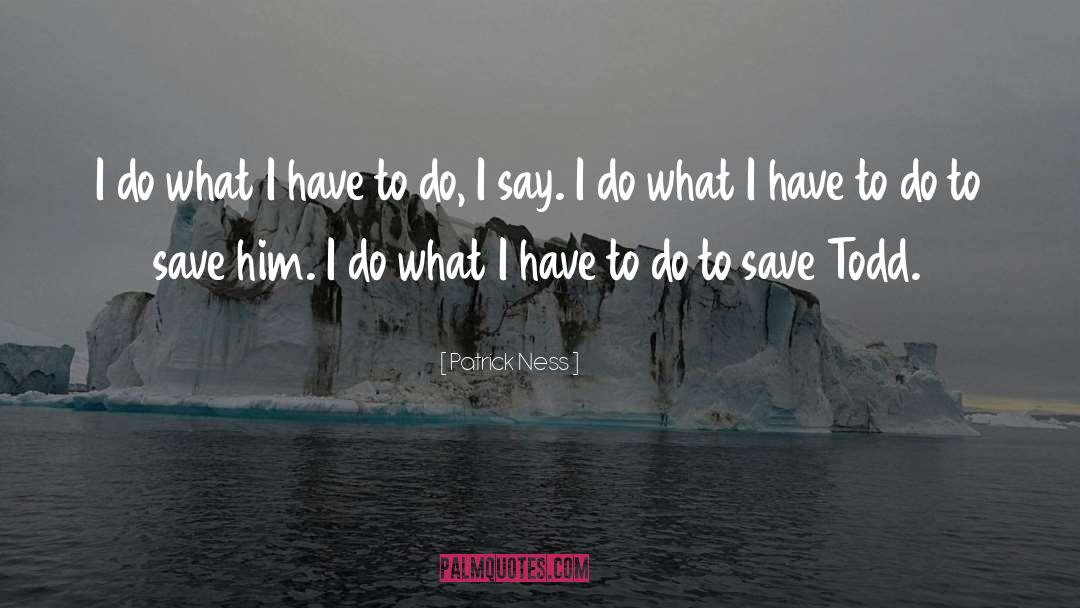 Patrick Ness Quotes: I do what I have