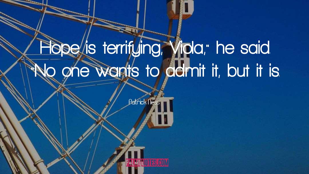 Patrick Ness Quotes: Hope is terrifying, Viola,