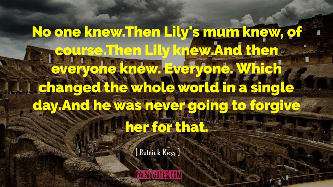 Patrick Ness Quotes: No one knew.<br>Then Lily's mum