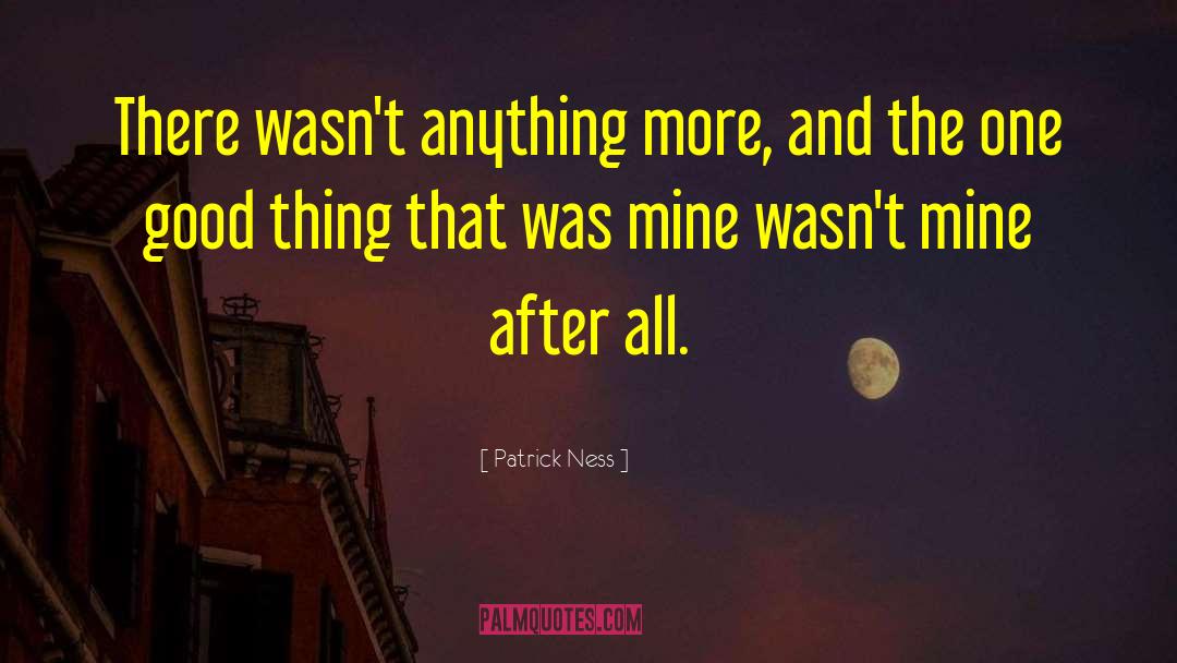 Patrick Ness Quotes: There wasn't anything more, and