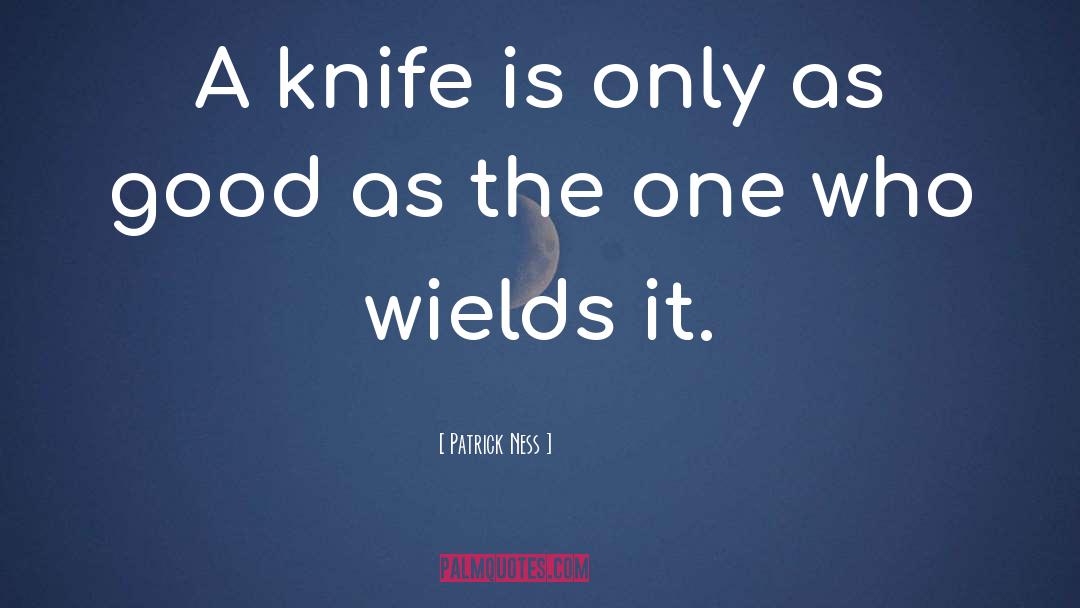 Patrick Ness Quotes: A knife is only as