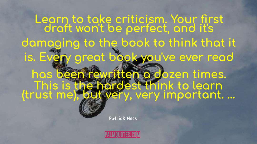 Patrick Ness Quotes: Learn to take criticism. Your