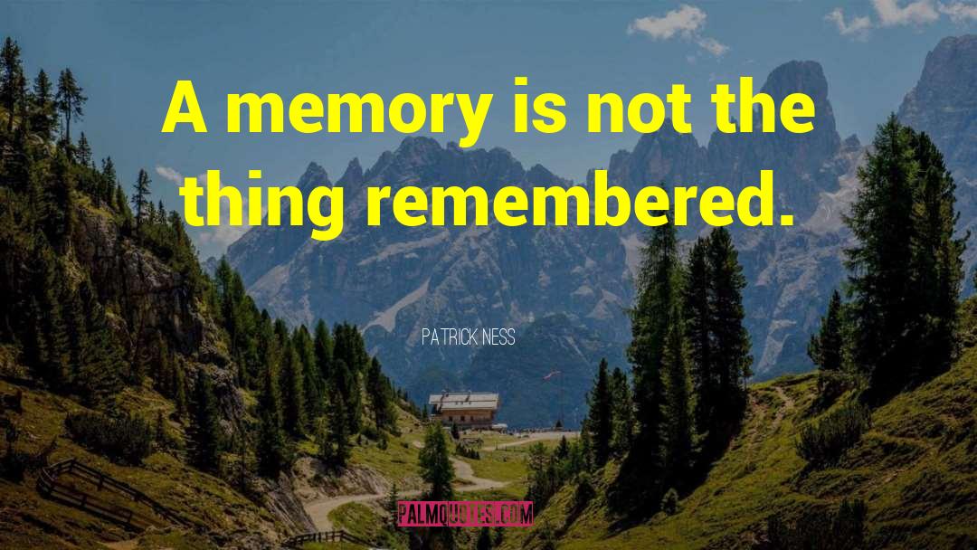 Patrick Ness Quotes: A memory is not the