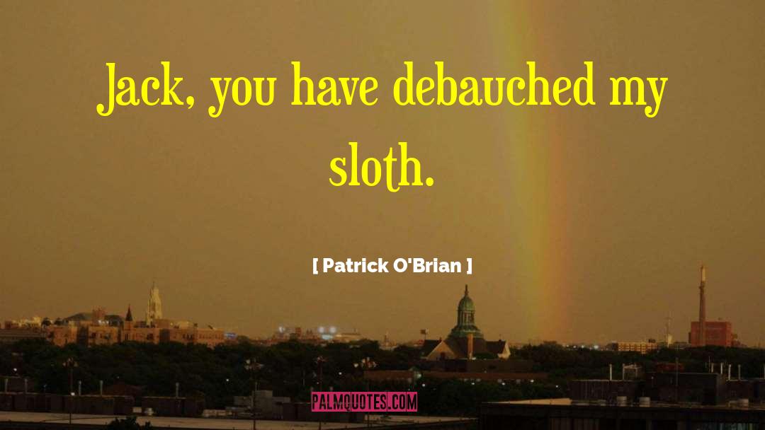 Patrick O'Brian Quotes: Jack, you have debauched my