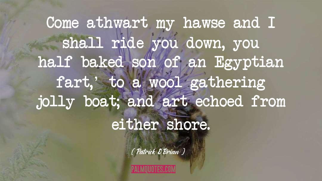 Patrick O'Brian Quotes: Come athwart my hawse and