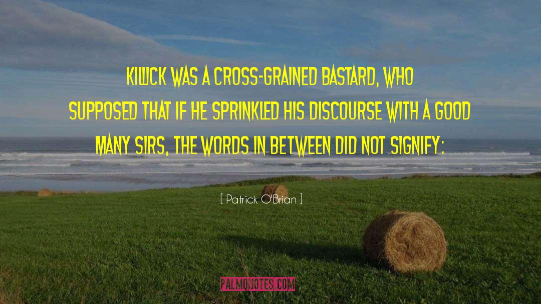 Patrick O'Brian Quotes: Killick was a cross-grained bastard,