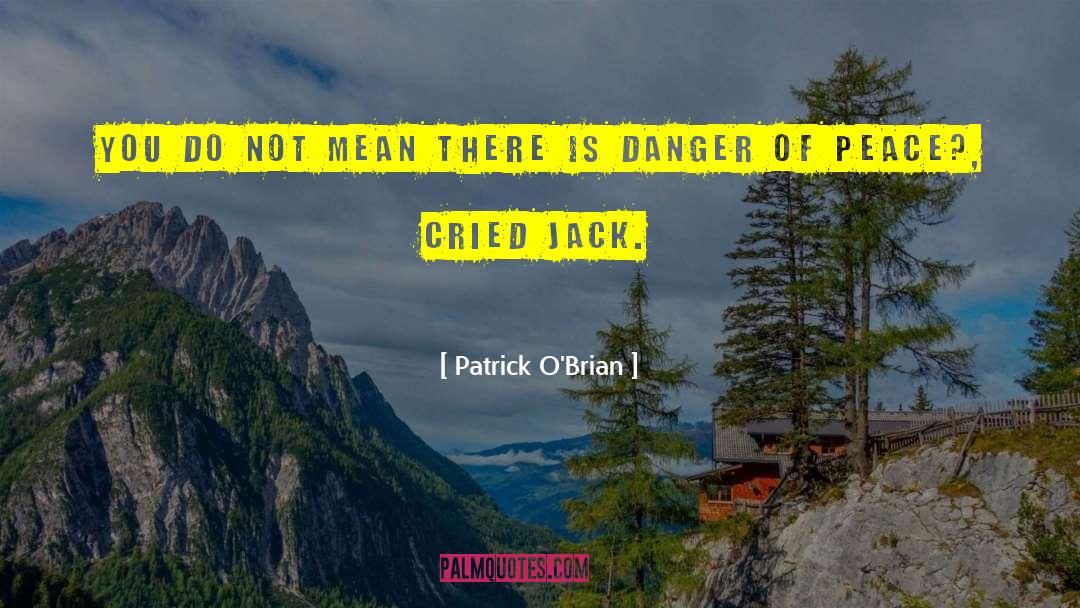 Patrick O'Brian Quotes: You do not mean there