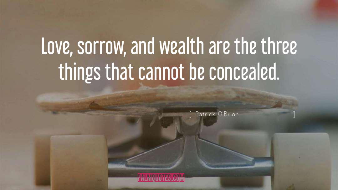 Patrick O'Brian Quotes: Love, sorrow, and wealth are