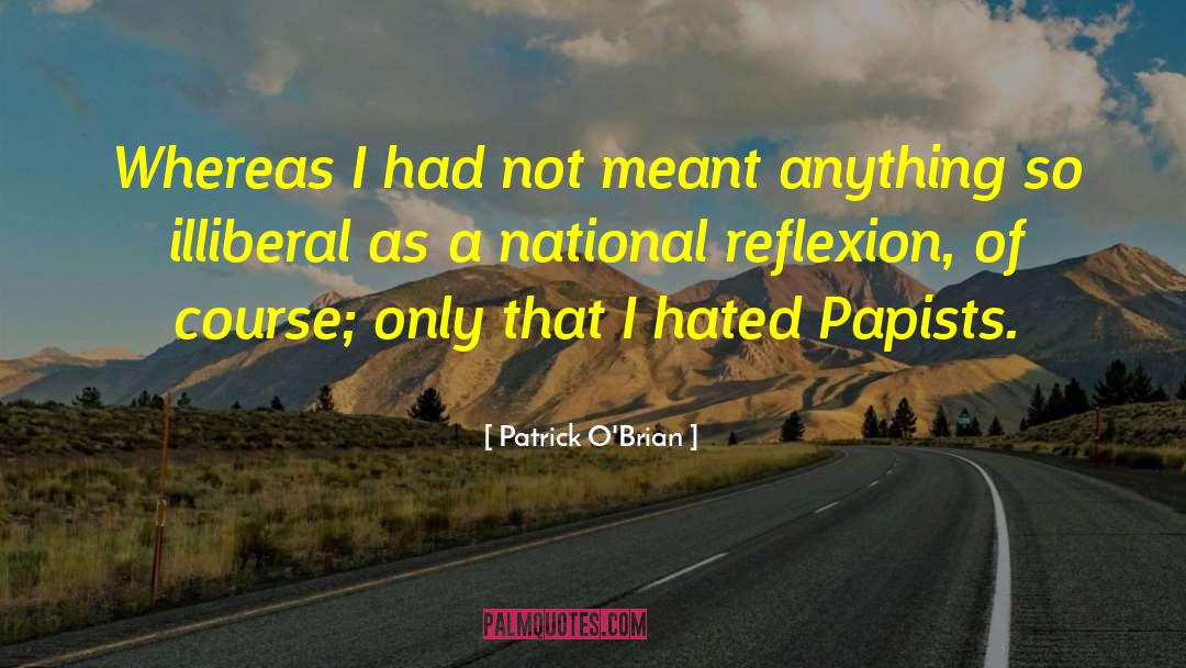 Patrick O'Brian Quotes: Whereas I had not meant