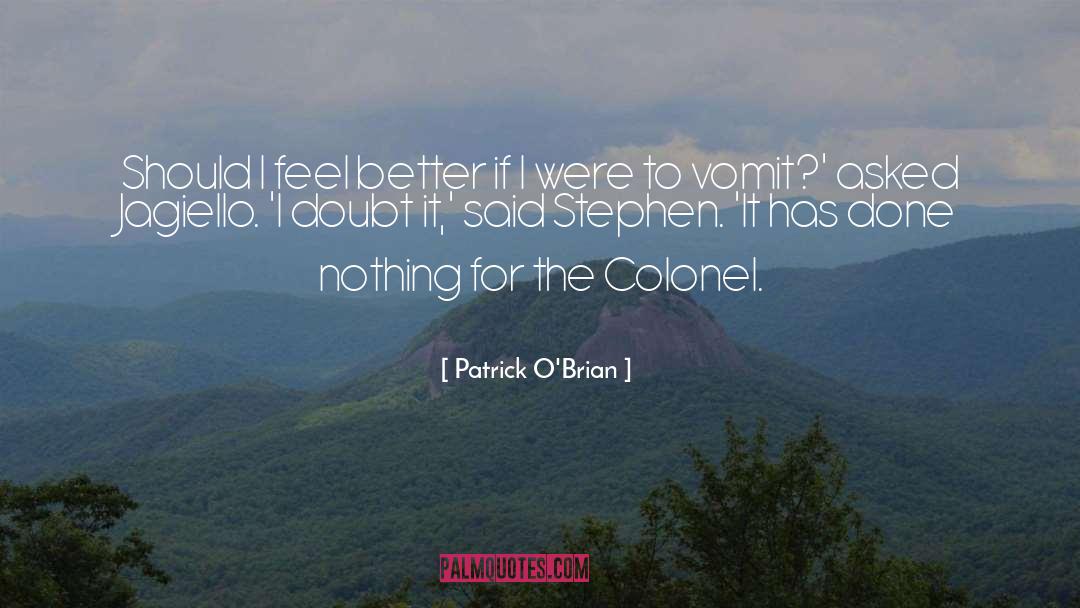 Patrick O'Brian Quotes: Should I feel better if