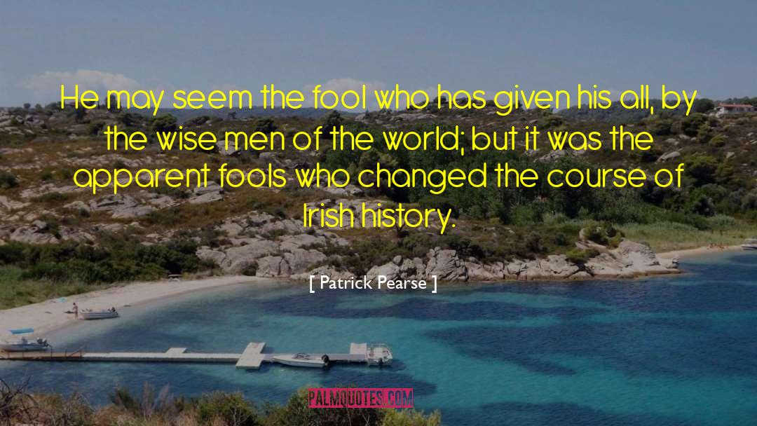 Patrick Pearse Quotes: He may seem the fool