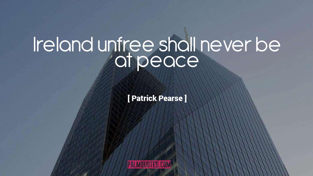 Patrick Pearse Quotes: Ireland unfree shall never be