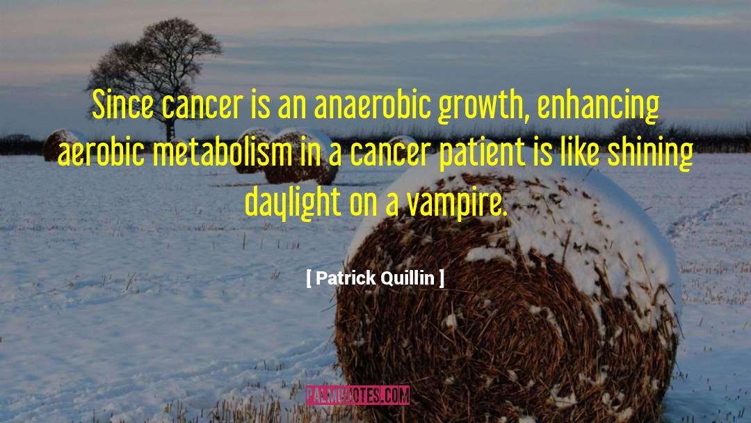 Patrick Quillin Quotes: Since cancer is an anaerobic