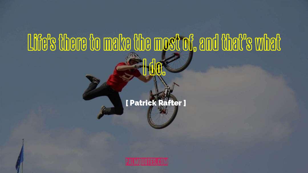 Patrick Rafter Quotes: Life's there to make the
