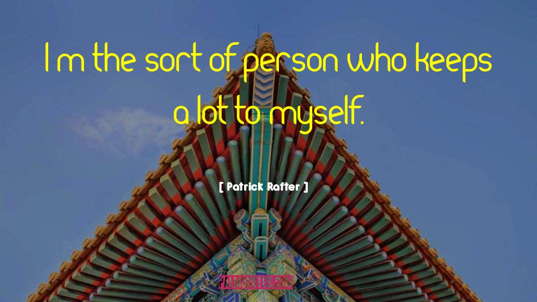 Patrick Rafter Quotes: I'm the sort of person