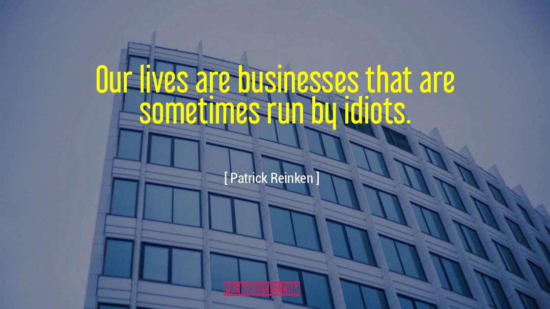 Patrick Reinken Quotes: Our lives are businesses that