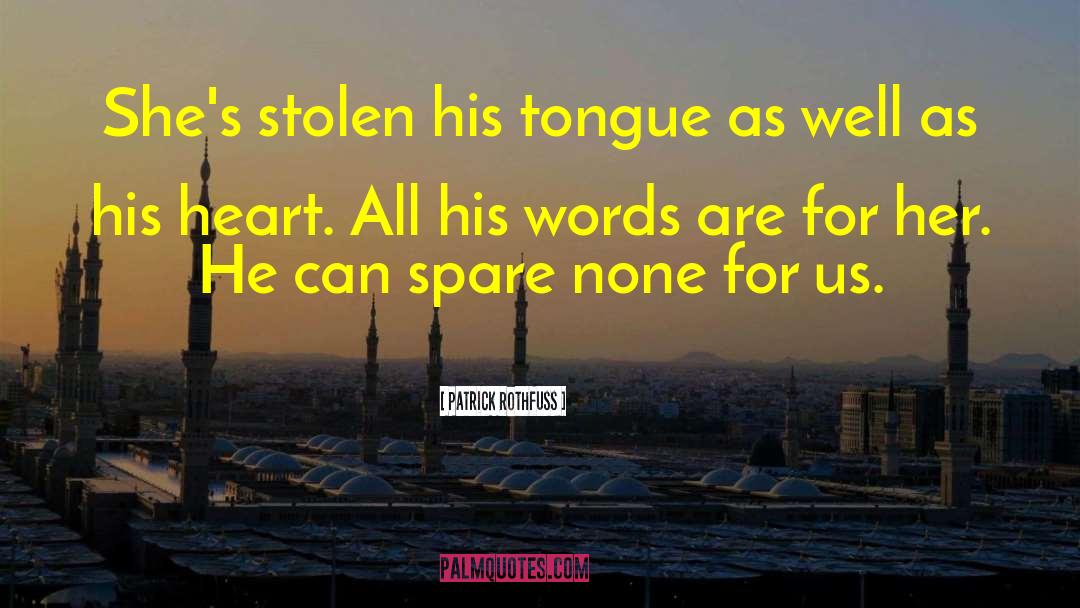 Patrick Rothfuss Quotes: She's stolen his tongue as