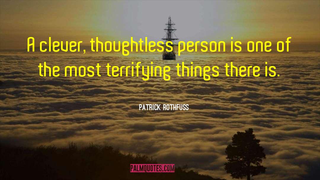 Patrick Rothfuss Quotes: A clever, thoughtless person is