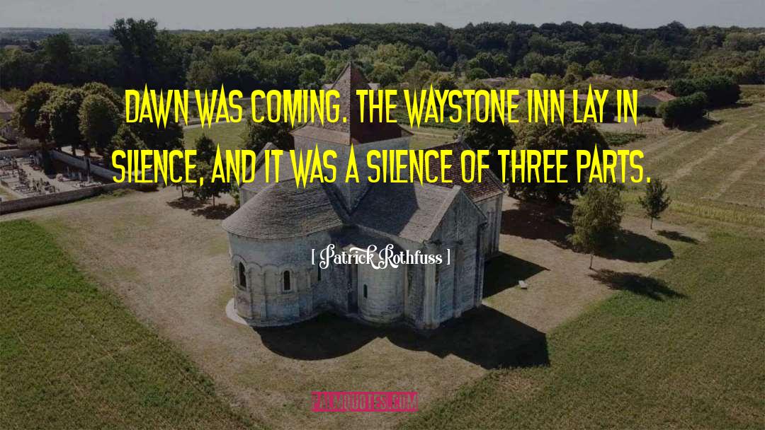 Patrick Rothfuss Quotes: Dawn was coming. The Waystone