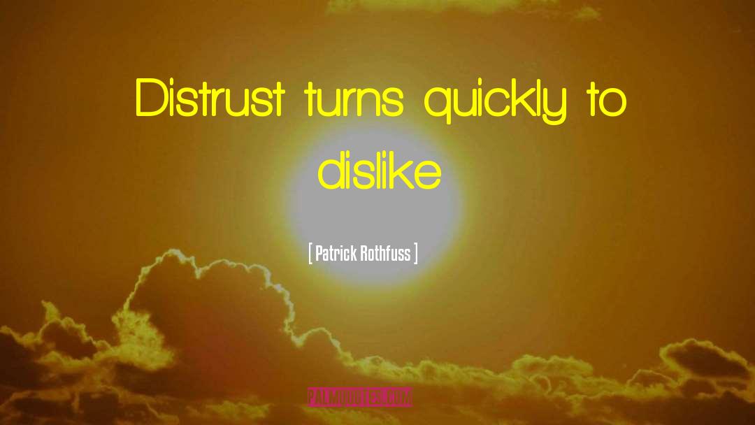 Patrick Rothfuss Quotes: Distrust turns quickly to dislike