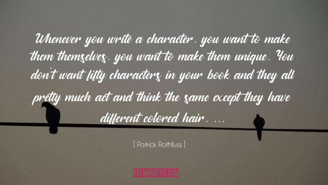 Patrick Rothfuss Quotes: Whenever you write a character,