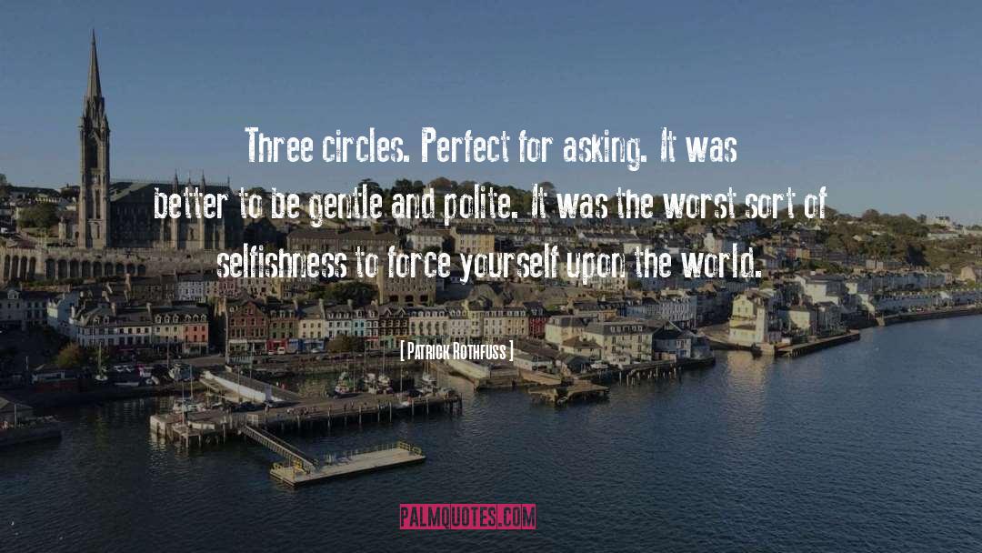 Patrick Rothfuss Quotes: Three circles. Perfect for asking.