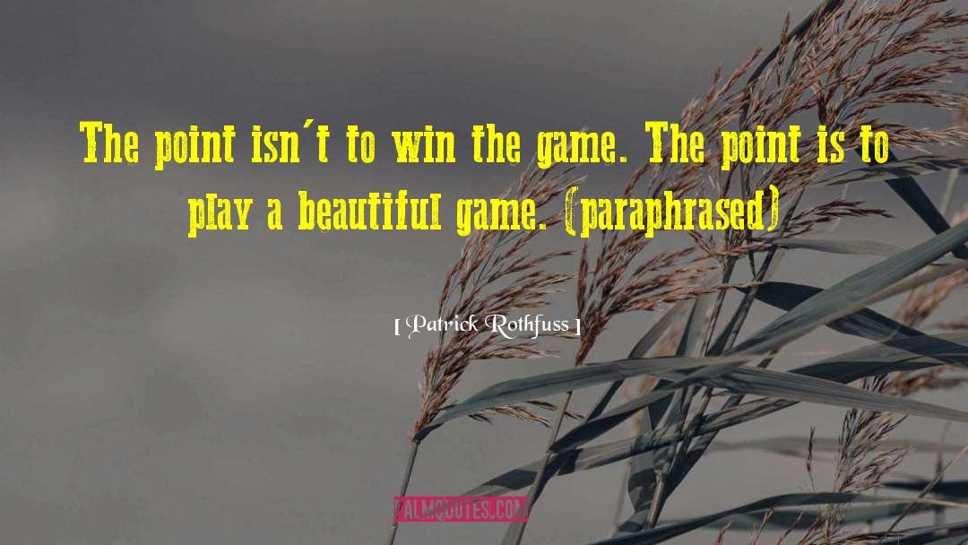 Patrick Rothfuss Quotes: The point isn't to win