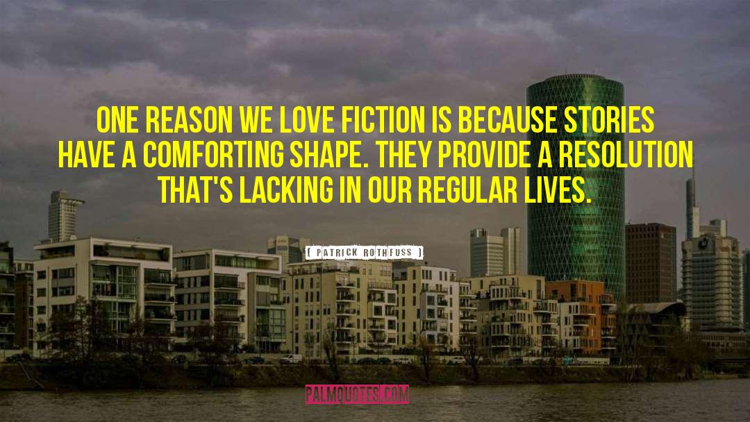 Patrick Rothfuss Quotes: One reason we love fiction