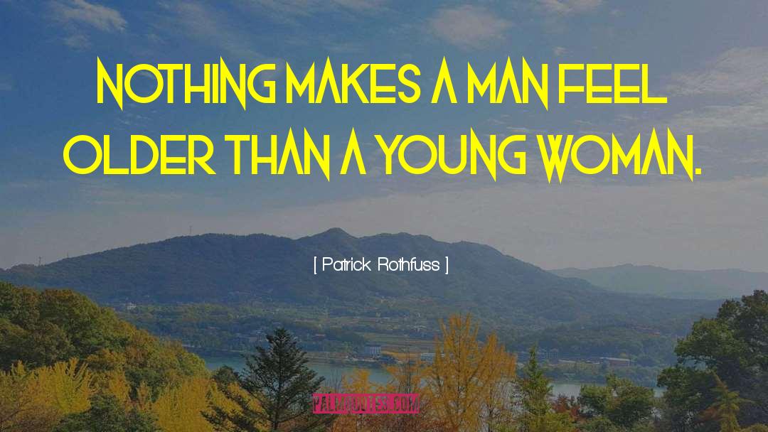 Patrick Rothfuss Quotes: Nothing makes a man feel