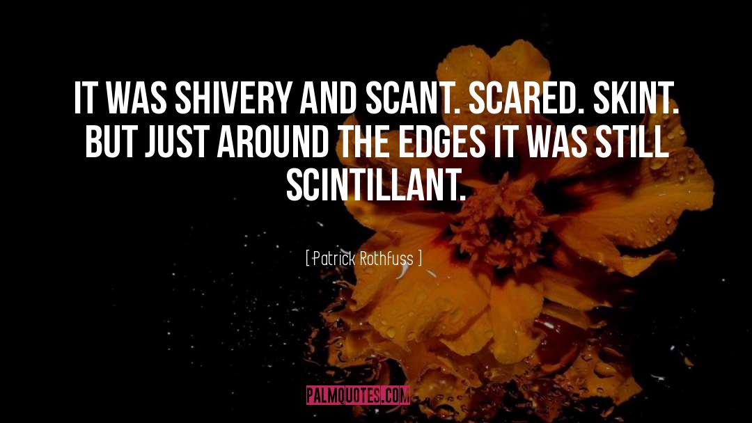 Patrick Rothfuss Quotes: It was shivery and scant.